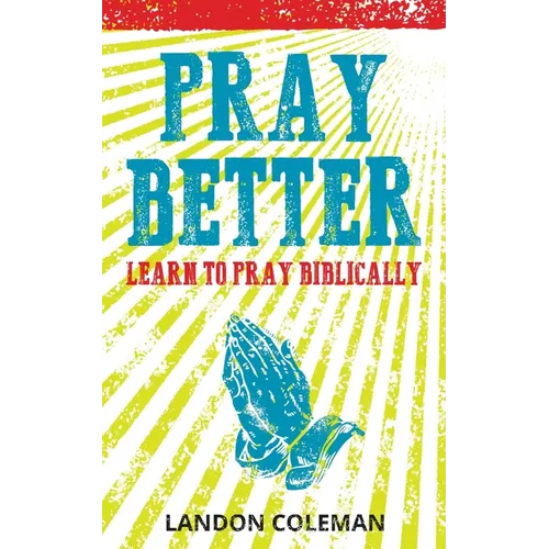 Pray Better: Learning to Pray Biblically