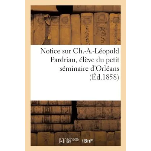 Notice Sur Ch.-A.-Léopold Pardriau, Élève Du Petit Séminaire d'Orléan