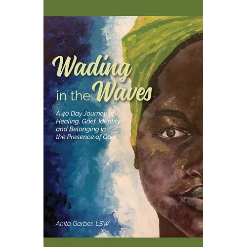Wading in the Waves: A 40 Day Journey of Healing Grief, Identity and Belonging in the Presence of God