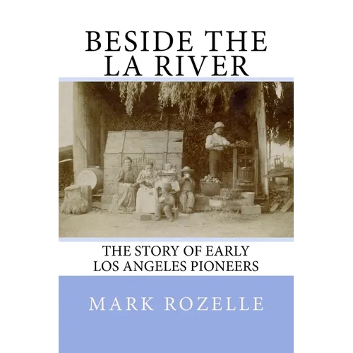 Beside the LA River: The Story of Early Los Angeles Pioneers
