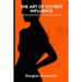 The Art Of Covert Influence: Unleashing The Power Of Conversational Hypnosis