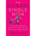 The Kickass Single Mom: Be Financially Independent, Discover Your Sexiest Self, and Raise Fabulous, Happy Children