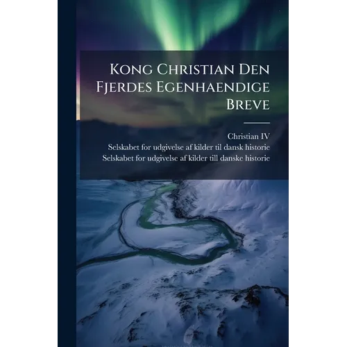 Kong Christian Den Fjerdes Egenhaendige Breve