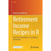 Retirement Income Recipes in R: From Ruin Probabilities to Intelligent Drawdowns