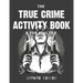 The True Crime Activity Book For Adults: Trivia, Puzzles, Coloring Book, Games, & More - Murderino Gifts