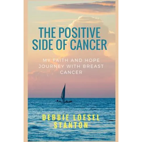 The Positive Side of Cancer: My faith and hope journey with breast cancer