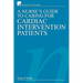 A Nurse's Guide to Caring for Cardiac Intervention Patients