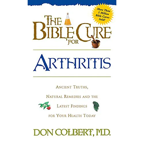 The Bible Cure for Arthritis: Ancient Truths, Natural Remedies and the Latest Findings for Your Health Today