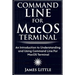 Command Line For MacOS Terminal: An Introduction to Understanding and Using Command Line For MacOS Terminal