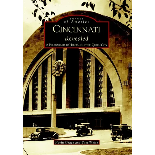 Cincinnati Revealed: A Photographic Heritage of the Queen City