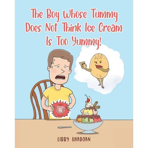The Boy Whose Tummy Does Not Think Ice Cream is Too Yummy!