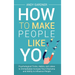 How to Make People Like You: Psychological Tricks, Habits, and Jokes to Immediately Increase Your Charisma and Ability to Influence People
