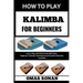 How to Play Kalimba for Beginners: Learn, Play, And Harmonize With Ease - Beginner-Friendly Techniques And Practice Routines Included: