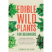 Edible Wild Plants for Beginners: Learn How to Harvest and Identify Edible Plants in the Wild! Your Complete Guide to Staying Safe While Exploring Nat