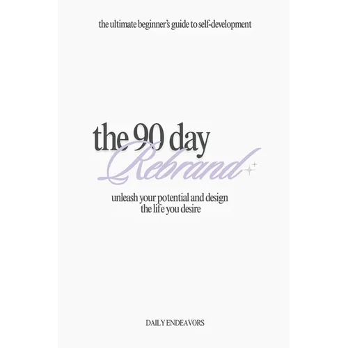 The 90 Day Rebrand: Unleash Your Potential and Design the Life You Desire