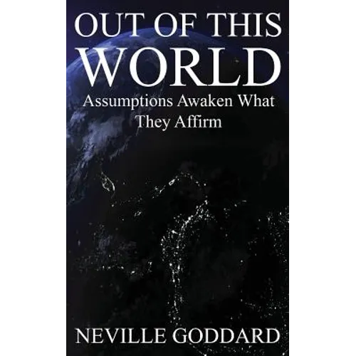 Out of This World: Assumptions awaken what they affirm (Includes bonus Lecture!)