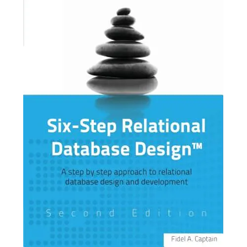 Six-Step Relational Database Design(TM): A step by step approach to relational database design and development Second Edition