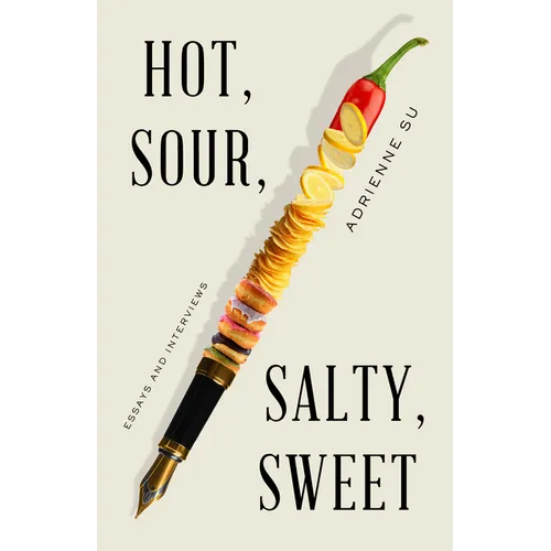 Hot, Sour, Salty, Sweet: Essays and Interviews