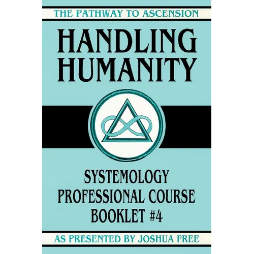 Handling Humanity: Systemology Professional Course Booklet #4