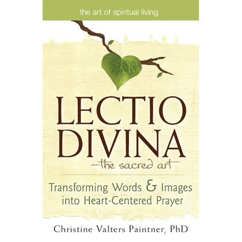 Lectio Divina--The Sacred Art: Transforming Words & Images Into Heart-Centered Prayer