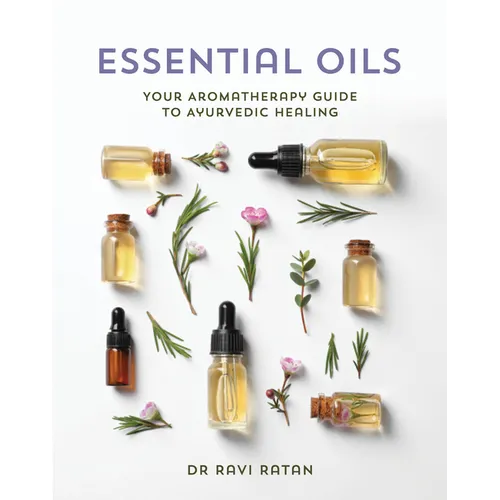 Essential Oils: Your Aromatherapy Guide to Ayurvedic Healing