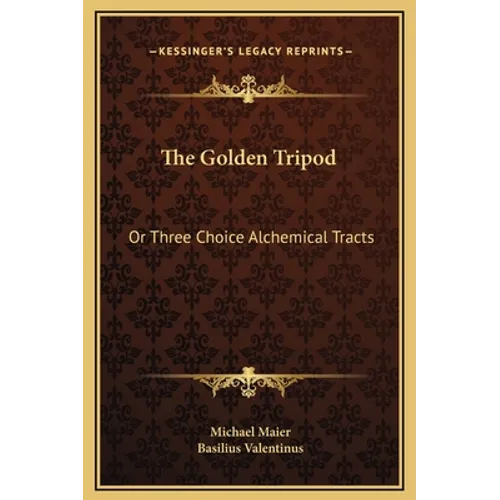 The Golden Tripod: Or Three Choice Alchemical Tracts