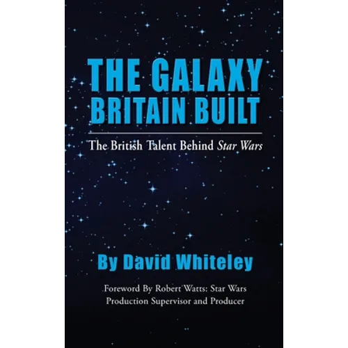 The Galaxy Britain Built - The British Talent Behind Star Wars (hardback)