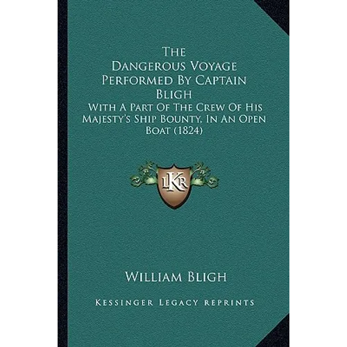 The Dangerous Voyage Performed By Captain Bligh: With A Part Of The Crew Of His Majesty's Ship Bounty, In An Open Boat (1824)