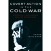 Covert Action in the Cold War: US Policy, Intelligence and CIA Operations