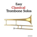 Easy Classical Trombone Solos: Featuring Music of Bach, Beethoven, Wagner, Handel and Other Composers