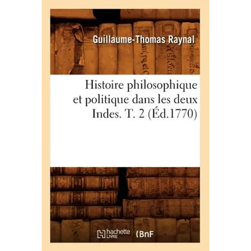 Histoire Philosophique Et Politique Dans Les Deux Indes. T. 2 (Éd.1770)