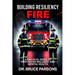 Building Resiliency Fire: A Tactical Guide to Firefighter Wellness and Mental Strength