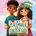 Be a Peacemaker, Be a Child of God: The Beatitudes Series: Book 7
