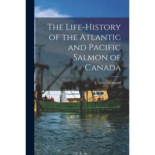 The Life-history of the Atlantic and Pacific Salmon of Canada