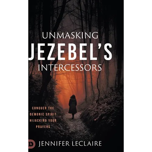 Unmasking Jezebel's Intercessors: Conquer the Demonic Spirit Hijacking Your Prayers