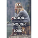 Am I Good Enough, Lord?: Finding Healing When Life Makes You Doubt God's Love