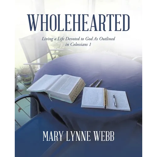 Wholehearted: Living a Life Devoted to God As Outlined in Colossians 1 - Paperback