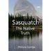 Sasquatch, The Native Truth