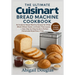 The Ultimate Cuisinart Bread Machine Cookbook: 96 Foolproof Bread Machine Recipes for White, Whole Wheat, Sweet, and Gluten-Free Loaves - Easy Step-by