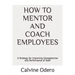 How to Mentor and Coach Employees: A Strategy for Improving Competencies and Performance of Staff