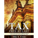 Tax Free at Last: A call to the American voters to tell Congress to simplify the tax law, give TAX FREEDOM TO MILLIONS, and then to get