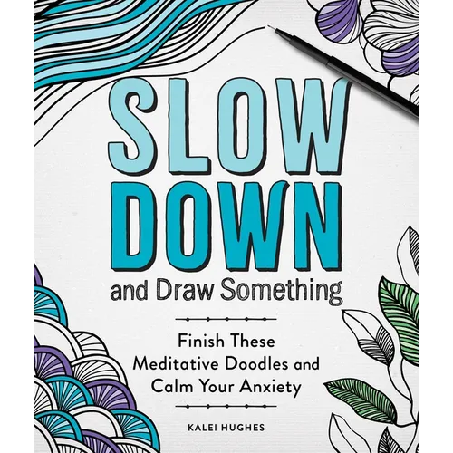 Slow Down and Draw Something: Continue the Meditative Doodles to Calm Your Mind