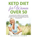Keto Diet for Women Over 50: An Essential Guide to Weight Loss, Understanding Nutritional Need and Living the Ketogenic Lifestyle for Women over 50