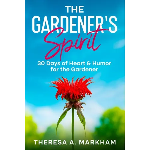 The Gardener's Spirit: 30 Days of Heart & Humor for the Gardener