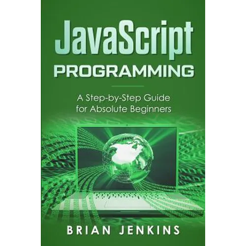 JavaScript Programming: A Step-By-Step Guide for Absolute Beginners