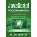 JavaScript Programming: A Step-By-Step Guide for Absolute Beginners