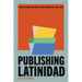 Publishing Latinidad: Latinx Literary and Intellectual Production, 1880-1960