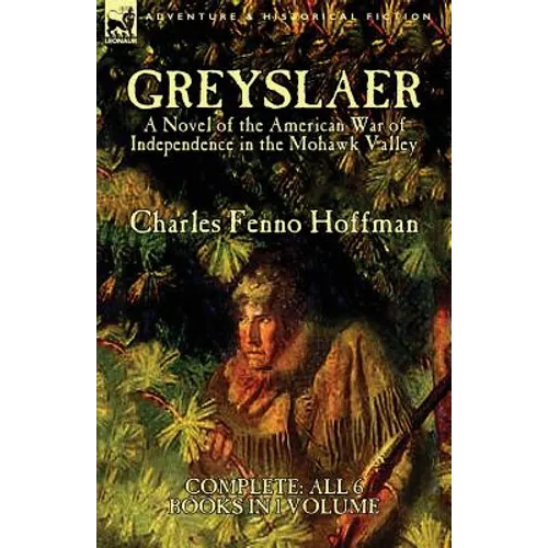 Greyslaer: A Novel of the American War of Independence in the Mohawk Valley-Complete-All 6 Books in 1 Volume
