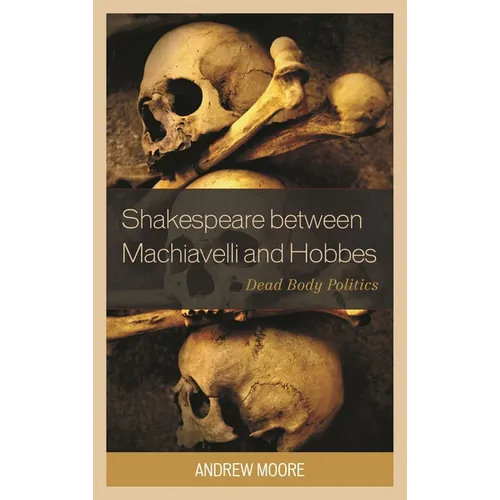 Shakespeare Between Machiavelli and Hobbes: Dead Body Politics