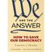 We Are the Answer: How to Save Our Democracy